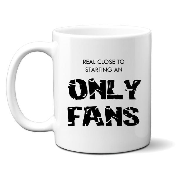 Real Close to Starting an Only Fans, Funny Birthday Gift, Personalised Mug