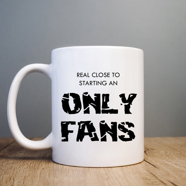 Real Close to Starting an Only Fans, Funny Birthday Gift, Personalised Mug