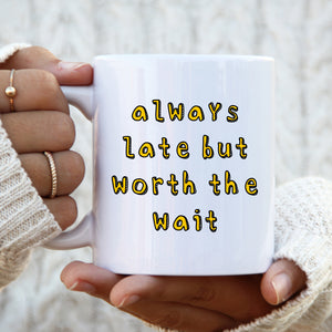 Always Late But Worth The Wait, Funny Heartwarming Joke Gift, Personalised Mug