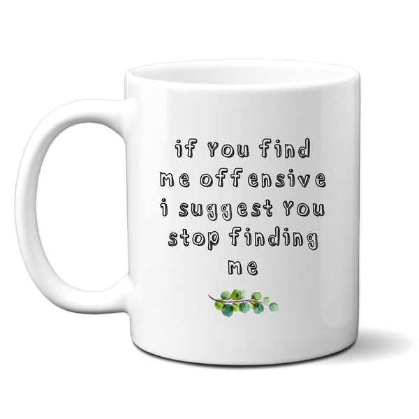 If You Find Me Offensive I Suggest You Stop Finding Me, Funny Rude Sarcastic Gift, Personalised Mug