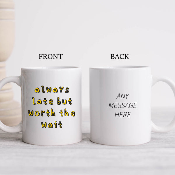 Always Late But Worth The Wait, Funny Heartwarming Joke Gift, Personalised Mug