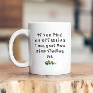 If You Find Me Offensive I Suggest You Stop Finding Me, Funny Rude Sarcastic Gift, Personalised Mug