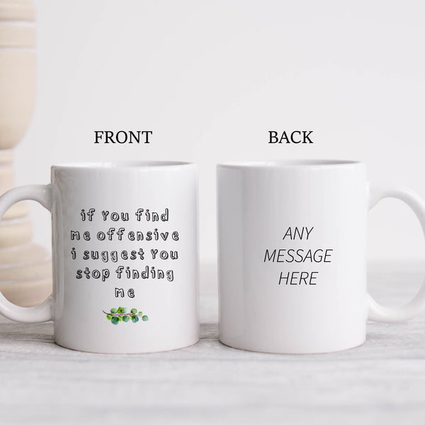 If You Find Me Offensive I Suggest You Stop Finding Me, Funny Rude Sarcastic Gift, Personalised Mug