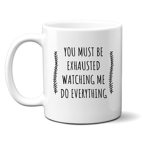 You Must Be Exhausted Watching Me Doing Everything, Funny Sarcastic Office Husband Wife Joke Birthday Gift, Personalised Mug