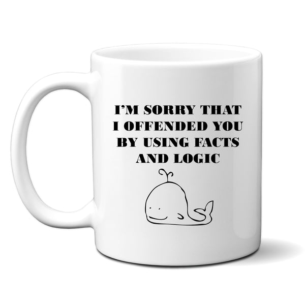 I'm Sorry That I Offended You By Using Facts and Logic, Sarcastic Funny Birthday Gift, Personalised Mug
