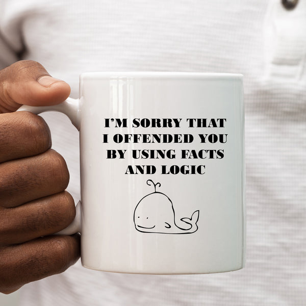 I'm Sorry That I Offended You By Using Facts and Logic, Sarcastic Funny Birthday Gift, Personalised Mug