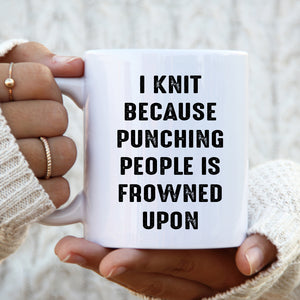 I Knit Because Punching People is Frowned Upon, Funny Joke Gift, Personalised Mug