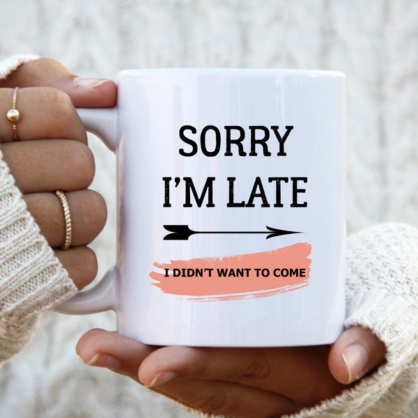 Sorry I'm Late I Didn't Want To Come, Funny Offensive Blunt Birthday Gift, Personalised Mug