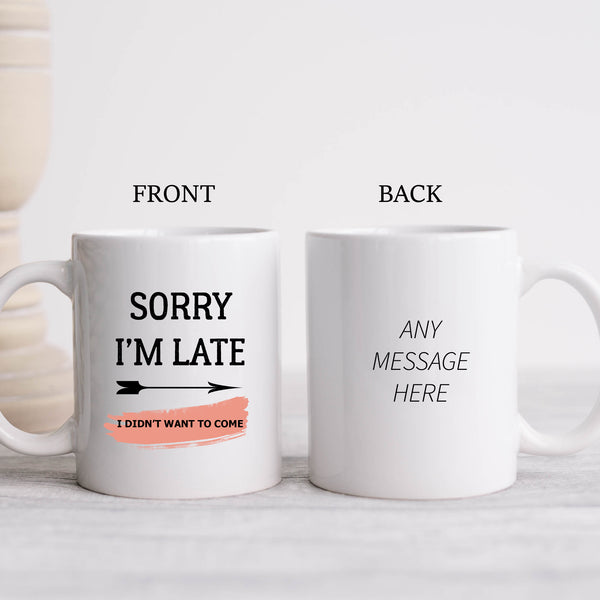 Sorry I'm Late I Didn't Want To Come, Funny Offensive Blunt Birthday Gift, Personalised Mug