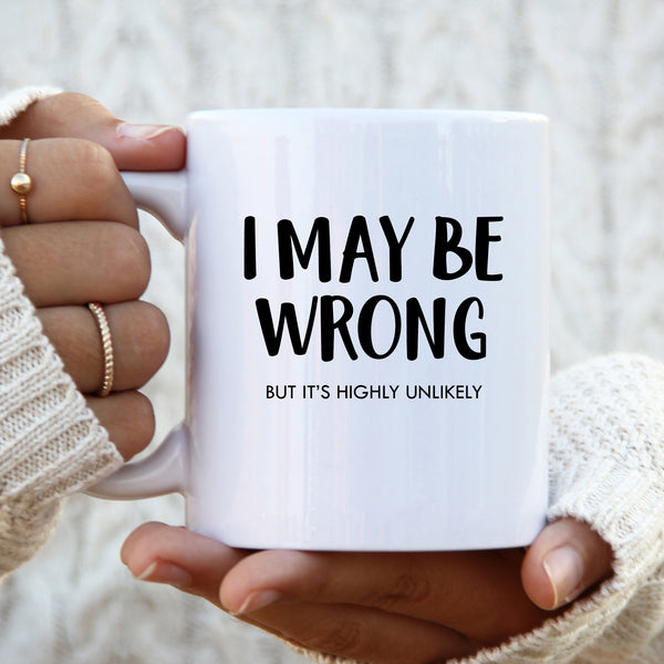 Funny Mug, I May Be Wrong But It's Highly Unlikely, Funny Work Leavers Happy Birthday Personalised Gift for Men or Women