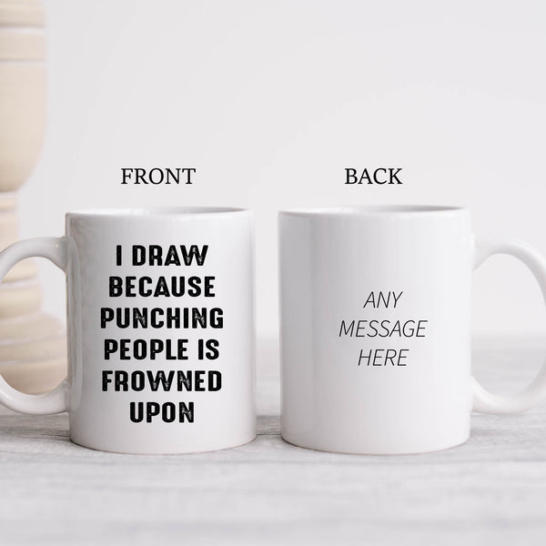 I Draw Because Punching People is Frowned Upon, Funny Joke Gift, Personalised Mug