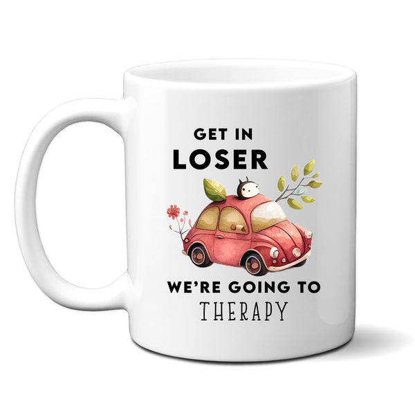 Get In Loser We're Going To Therapy, Funny Gift, Personalised Mug