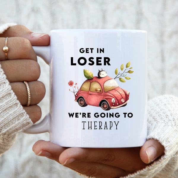 Get In Loser We're Going To Therapy, Funny Gift, Personalised Mug