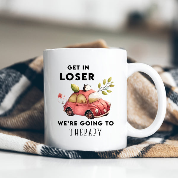 Get In Loser We're Going To Therapy, Funny Gift, Personalised Mug