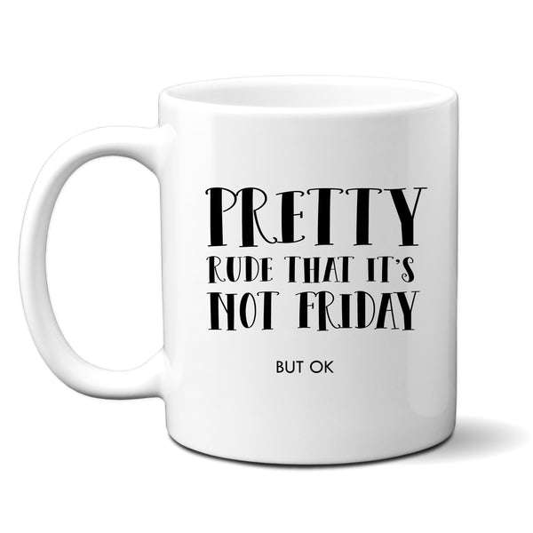 Pretty Rude That It's Not Friday But OK, Funny Office Work Colleague Birthday Gift, Personalised Mug