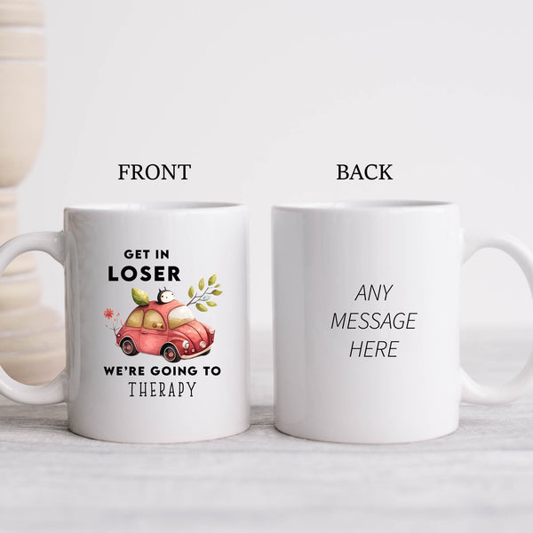 Get In Loser We're Going To Therapy, Funny Gift, Personalised Mug