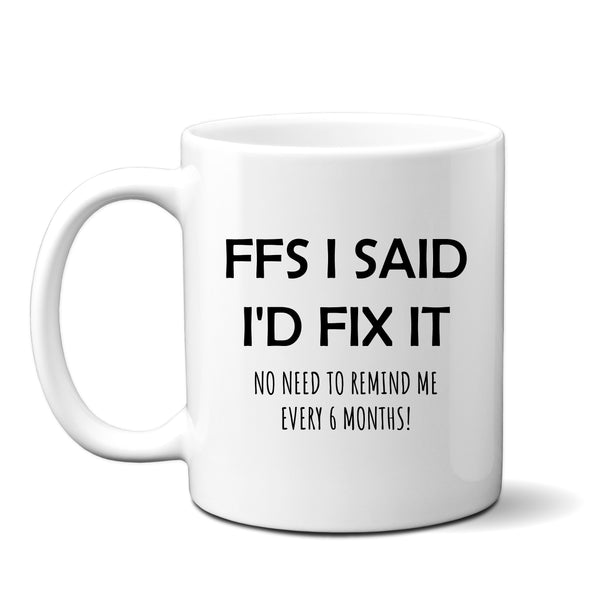 Funny Mug, FFS I Said I'd Fix It, Christmas, Happy Birthday Gift for Men, Husbands, Tradesmen