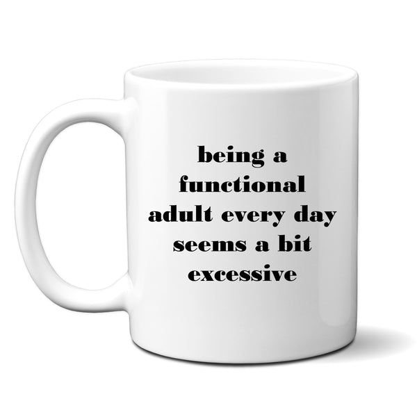 Being A Functional Adult Every Day Seems Excessive, Funny Joke Gift, Personalised Mug