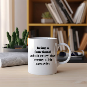 Being A Functional Adult Every Day Seems Excessive, Funny Joke Gift, Personalised Mug