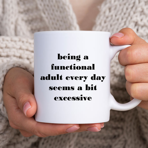 Being A Functional Adult Every Day Seems Excessive, Funny Joke Gift, Personalised Mug