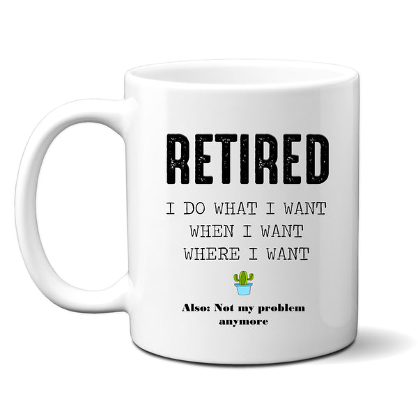 Retired I Do What I Want When I Want Where I Want, Funny Retirement Gift, Personalised Mug
