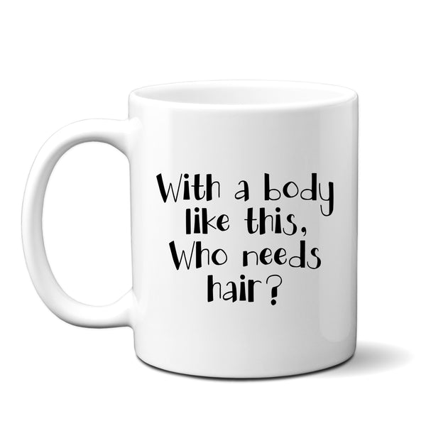Funny Mug, With a Body Like This Who Needs Hair, Christmas, Happy Birthday Personalised Gift for Men, Husbands, Tradesmen