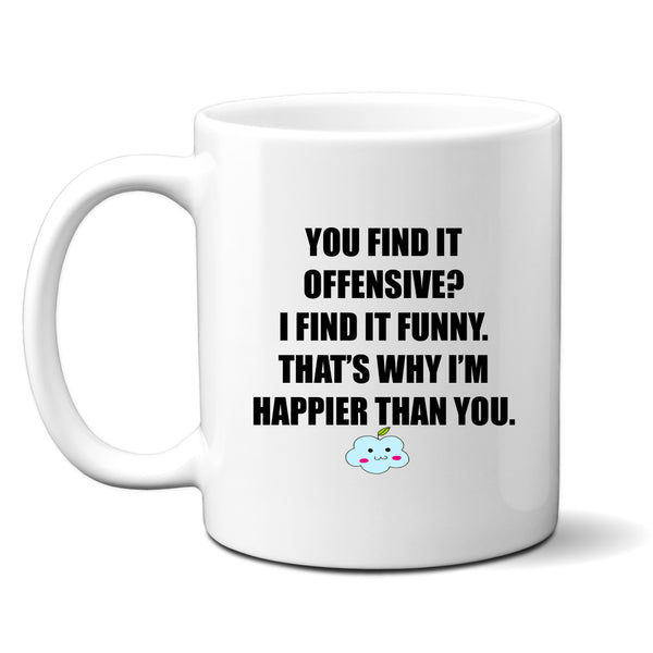 You Find It Offensive? I Find It Funny, That's Why I'm Happier, Politically Incorrect Rude Birthday Gift, Personalised Mug