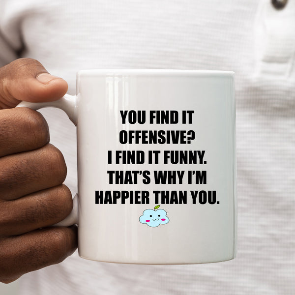 You Find It Offensive? I Find It Funny, That's Why I'm Happier, Politically Incorrect Rude Birthday Gift, Personalised Mug