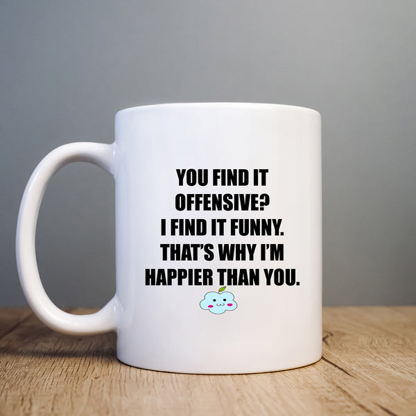 You Find It Offensive? I Find It Funny, That's Why I'm Happier, Politically Incorrect Rude Birthday Gift, Personalised Mug