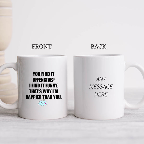 You Find It Offensive? I Find It Funny, That's Why I'm Happier, Politically Incorrect Rude Birthday Gift, Personalised Mug