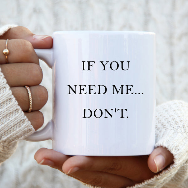 If You Need Me... Don't, Funny Offensive Gift, Personalised Mug