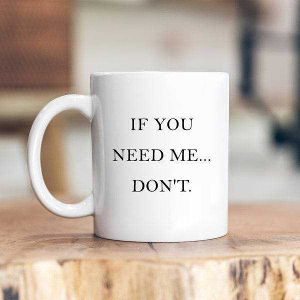 If You Need Me... Don't, Funny Offensive Gift, Personalised Mug
