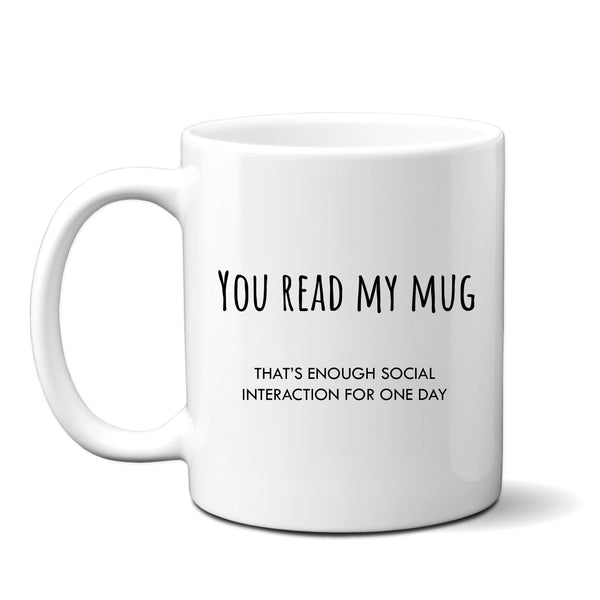 Funny Mug, You Read My Mug That's Enough Social Interaction, Offensive Rude Humour,  Personalised Gift