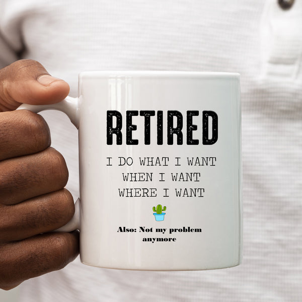 Retired I Do What I Want When I Want Where I Want, Funny Retirement Gift, Personalised Mug