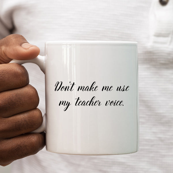 Don't Make Me Use My Teacher Voice, Funny Teachers Gift, Personalised Mug