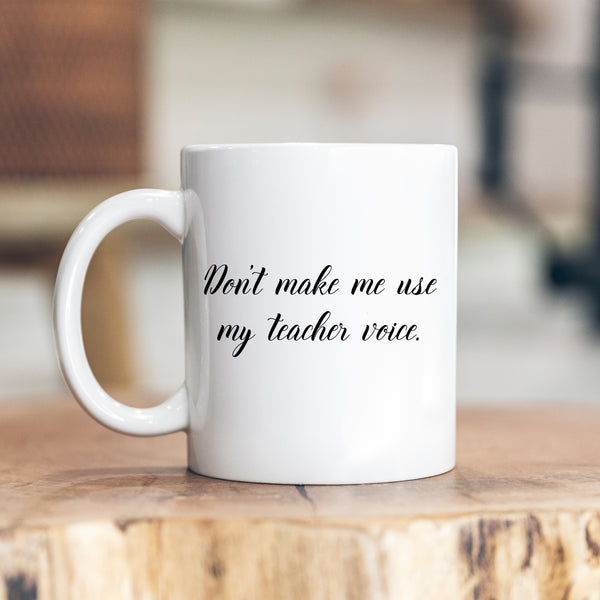 Don't Make Me Use My Teacher Voice, Funny Teachers Gift, Personalised Mug