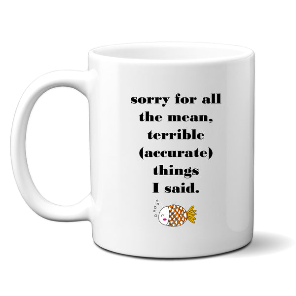 Sorry For All The Mean Terrible (Accurate) Things I Said, Funny Cheeky Sarcastic Birthday Gift, Personalised Mug