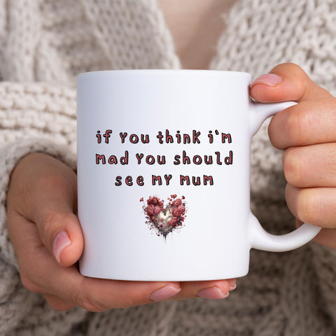 If You Think I'm Mad You Should See My Mum, Funny Offensive Fun Joke Gift, Personalised Mug