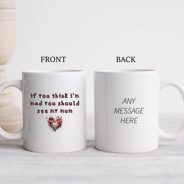 If You Think I'm Mad You Should See My Mum, Funny Offensive Fun Joke Gift, Personalised Mug