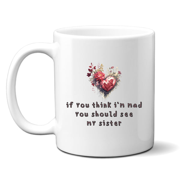 If You Think I'm Mad You Should See My Sister, Funny Offensive Fun Joke Gift, Personalised Mug