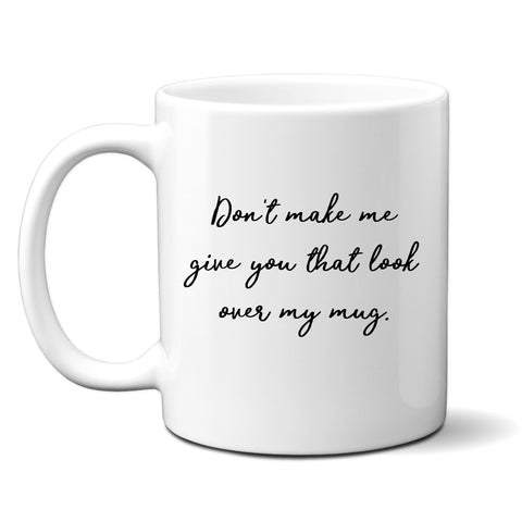 Don't Make Me Give You That Look Over My Mug, Funny Teachers Gift, Personalised Mug