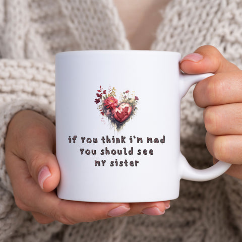 If You Think I'm Mad You Should See My Sister, Funny Offensive Fun Joke Gift, Personalised Mug