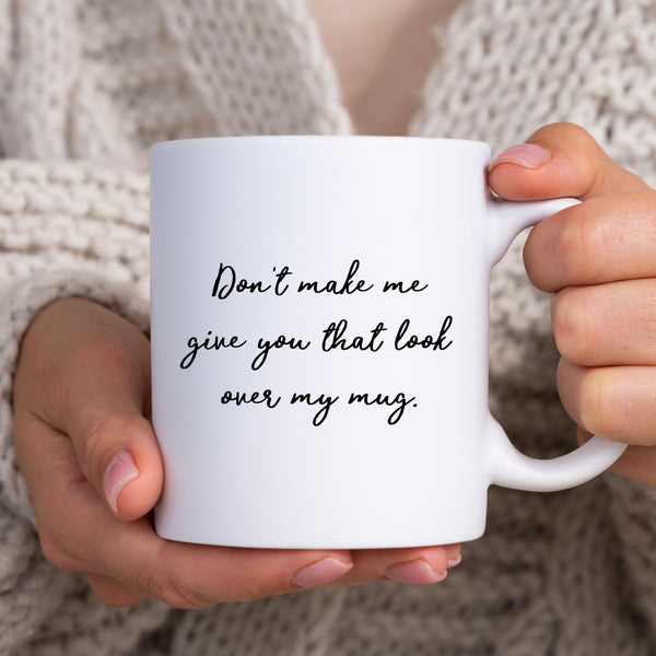 Don't Make Me Give You That Look Over My Mug, Funny Teachers Gift, Personalised Mug