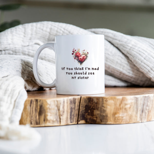 If You Think I'm Mad You Should See My Sister, Funny Offensive Fun Joke Gift, Personalised Mug