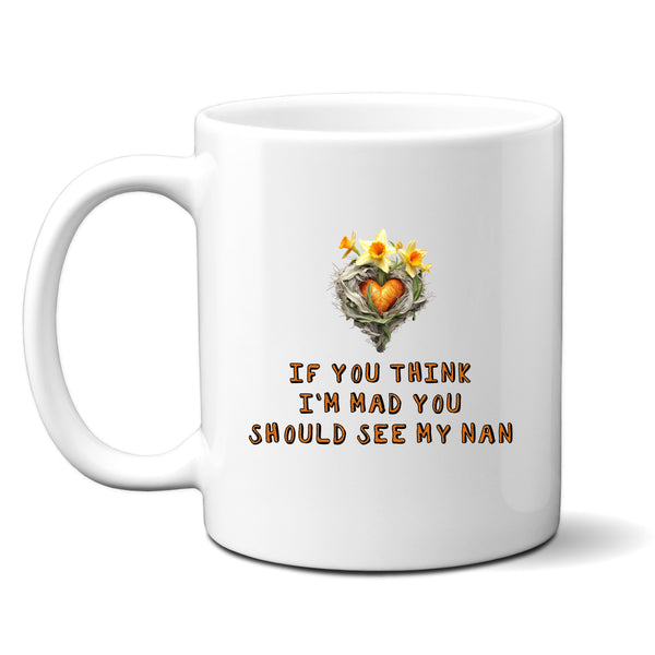 If You Think I'm Mad You Should See My Nan, Funny Offensive Fun Joke Gift, Personalised Mug