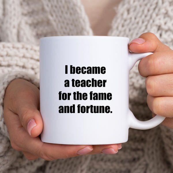 I Became A Teacher For The Fame & Fortune, Funny Teachers Gift, Personalised Mug
