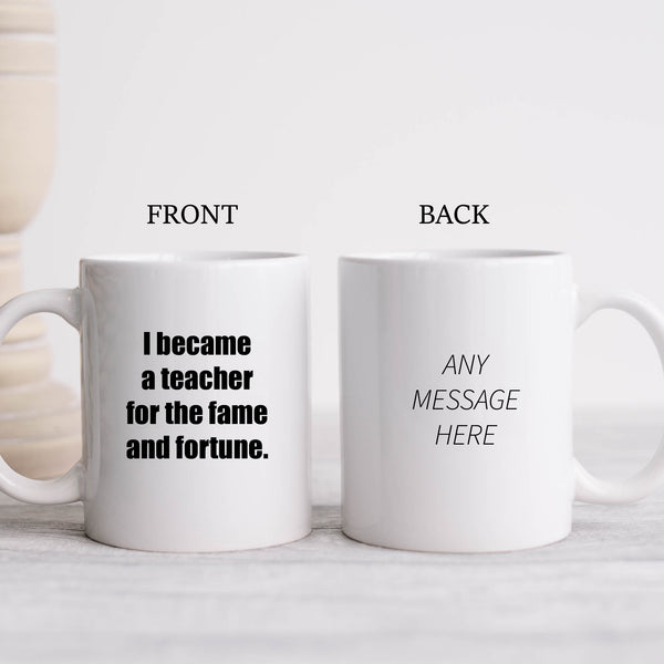 I Became A Teacher For The Fame & Fortune, Funny Teachers Gift, Personalised Mug