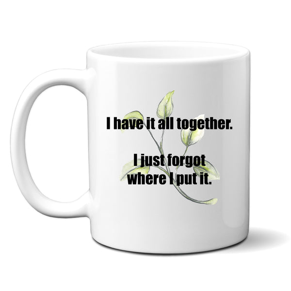 I Have It All Together, I Just Forgot Where I Put It, Funny Teachers Gift, Personalised Mug