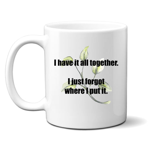I Have It All Together, I Just Forgot Where I Put It, Funny Teachers Gift, Personalised Mug