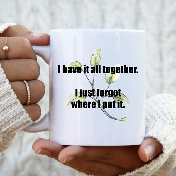 I Have It All Together, I Just Forgot Where I Put It, Funny Teachers Gift, Personalised Mug